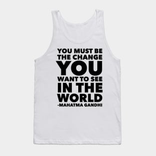 You Must Be The Change You Want To See In The World Tank Top